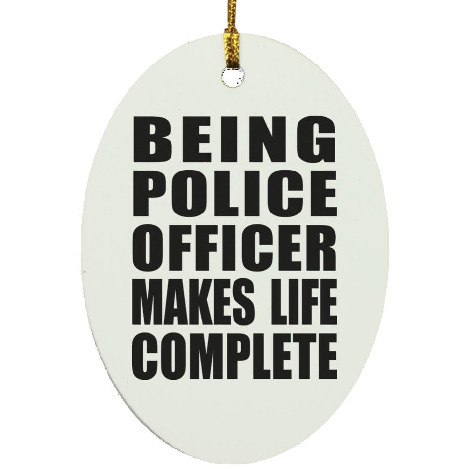 Being Police Officer Makes Life Complete - Oval Ornament