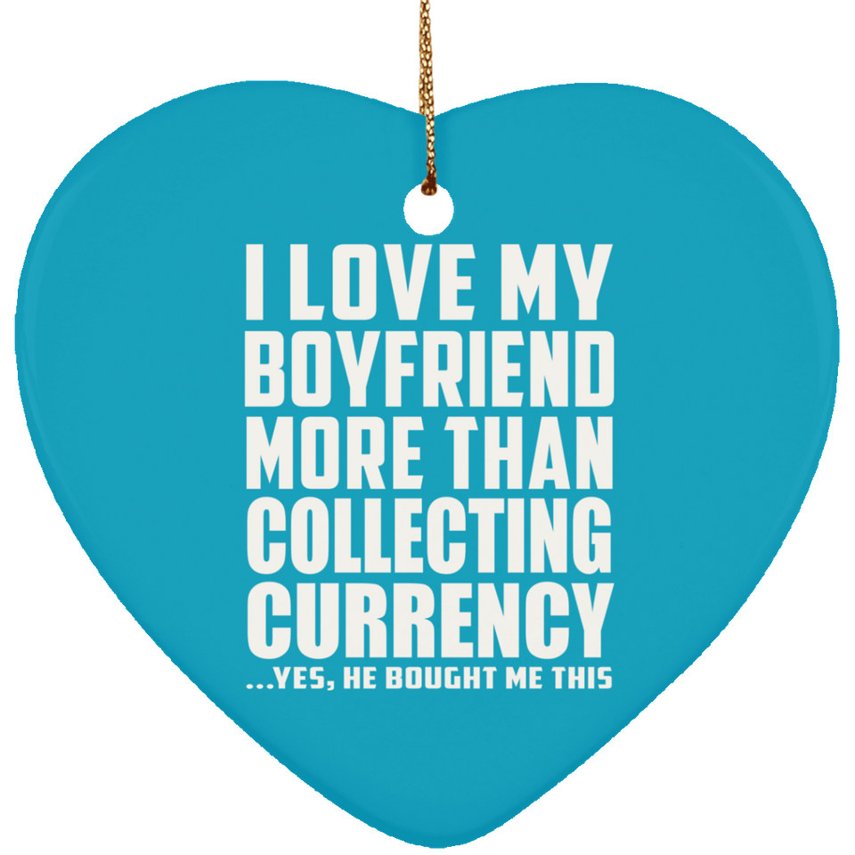 I Love My Boyfriend More Than Collecting Currency - Heart Ornament