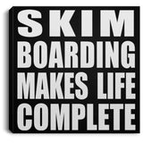 Skim Boarding Makes Life Complete - Canvas Square