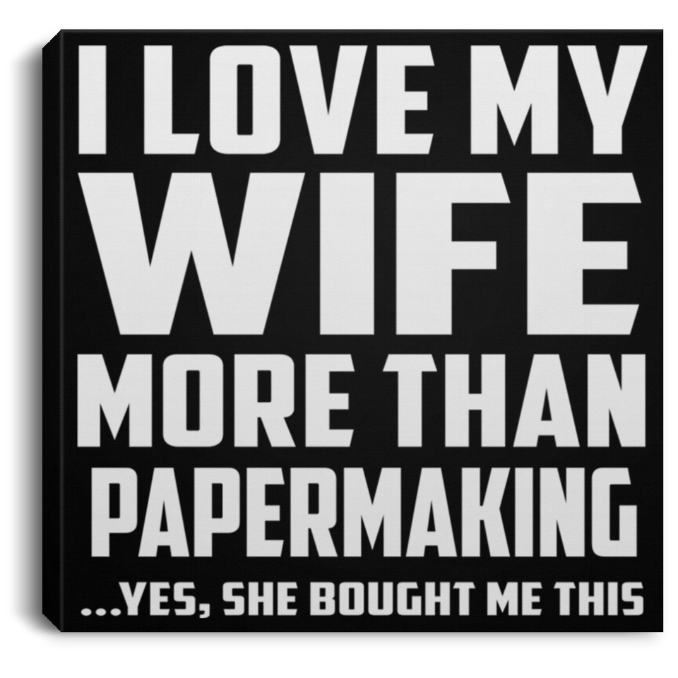 I Love My Wife More Than Papermaking - Canvas Square