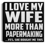 I Love My Wife More Than Papermaking - Canvas Square