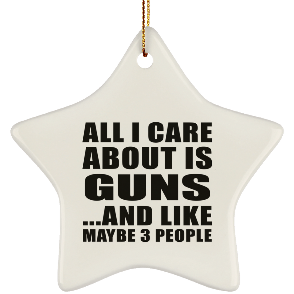 All I Care About Is Guns - Star Ornament