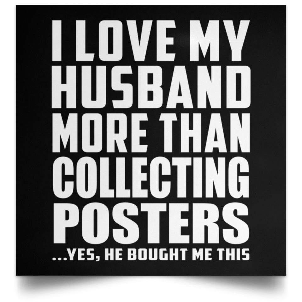 I Love My Husband More Than Collecting Posters - Poster Square