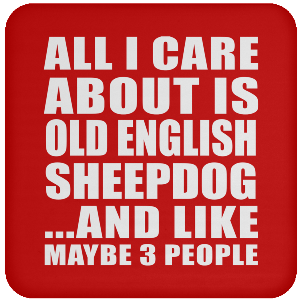 All I Care About Is Old English Sheepdog - Drink Coaster