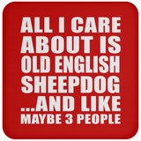 All I Care About Is Old English Sheepdog - Drink Coaster