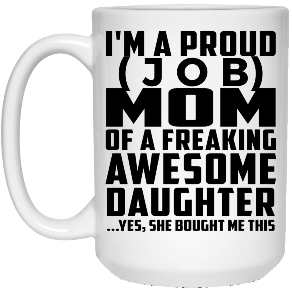 Personalized Gift, Proud [Job] Mom Of Awesome Daughter - 11 Oz 15 Ounce Coffee Mug