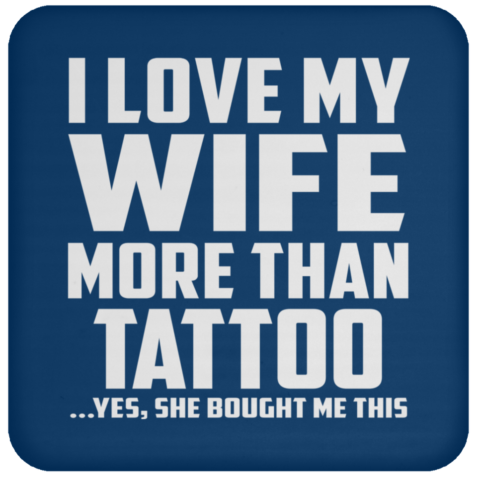 I Love My Wife More Than Tattoo - Drink Coaster