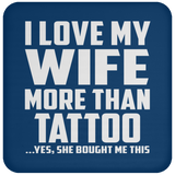I Love My Wife More Than Tattoo - Drink Coaster