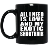 All I Need Is Love And My Exotic Shorthair - 11 Oz Coffee Mug Black
