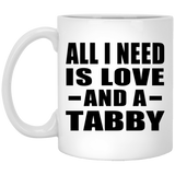 All I Need Is Love And A Tabby - 11 Oz Coffee Mug