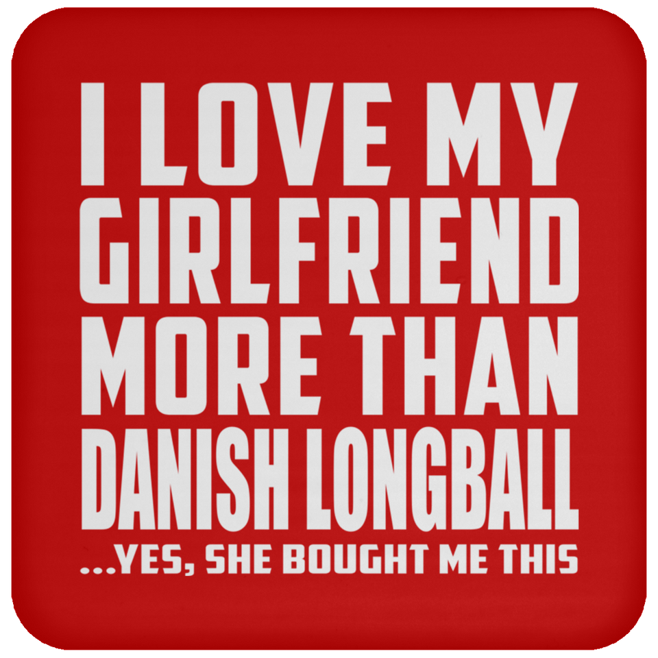 I Love My Girlfriend More Than Danish Longball - Drink Coaster