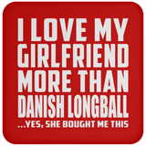 I Love My Girlfriend More Than Danish Longball - Drink Coaster