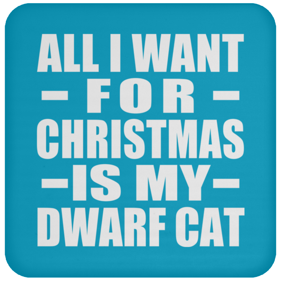 All I Want For Christmas Is My Dwarf Cat - Coaster