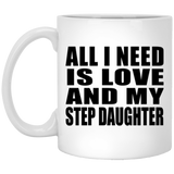 All I Need Is Love And My Step Daughter - 11 Oz Coffee Mug