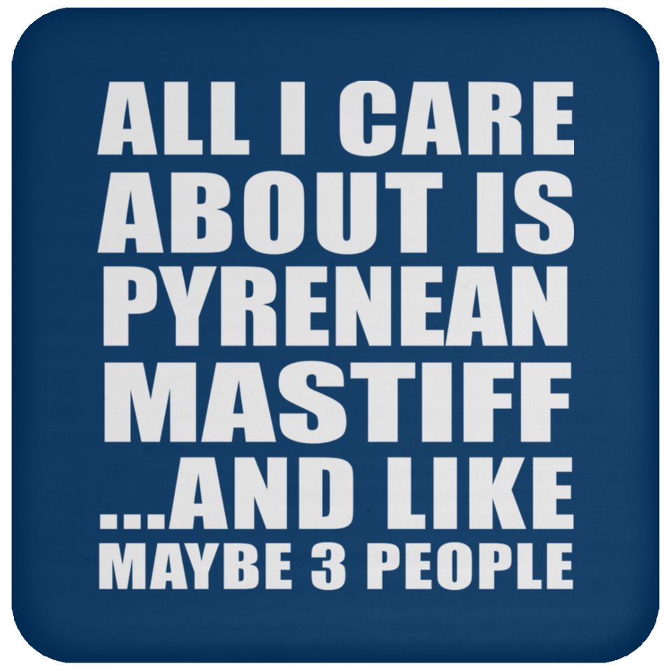 All I Care About Is Pyrenean Mastiff - Drink Coaster