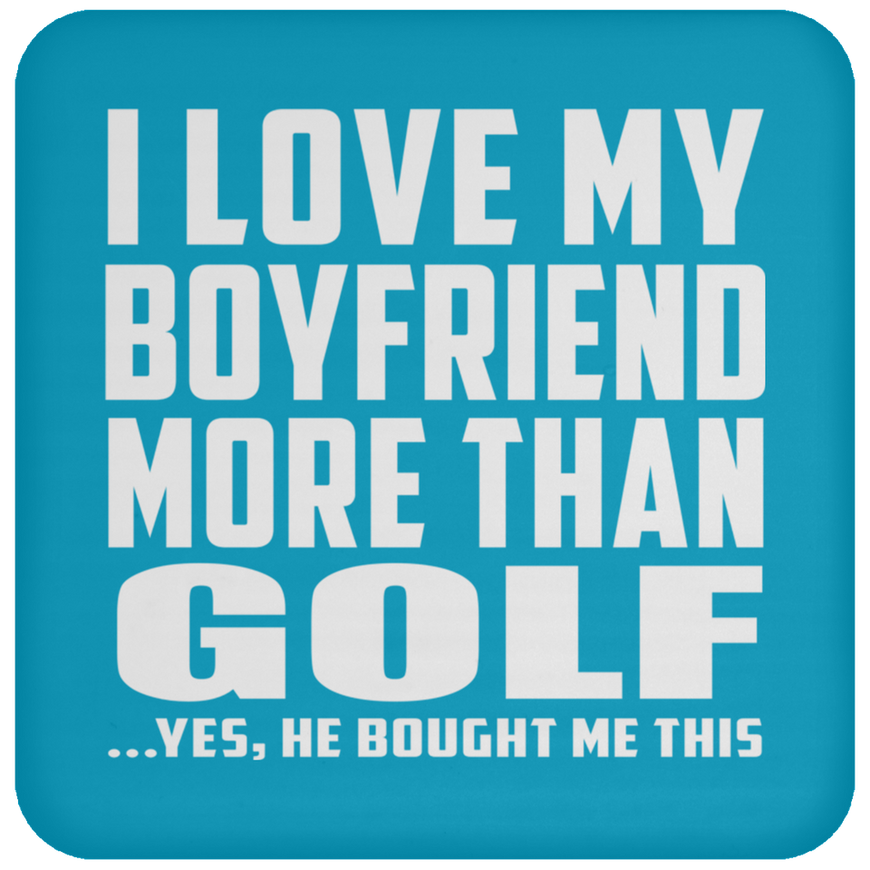 I Love My Boyfriend More Than Golf - Drink Coaster