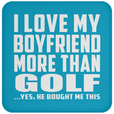 I Love My Boyfriend More Than Golf - Drink Coaster