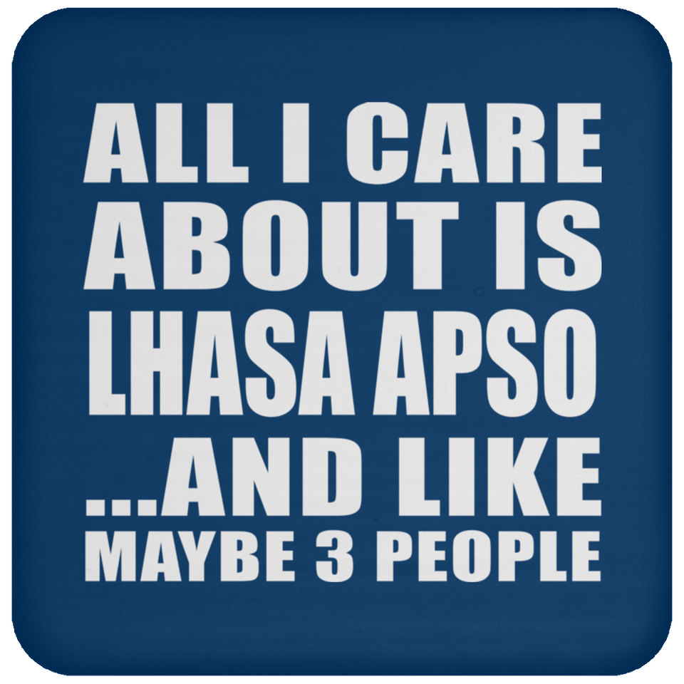 All I Care About Is Lhasa Apso - Drink Coaster