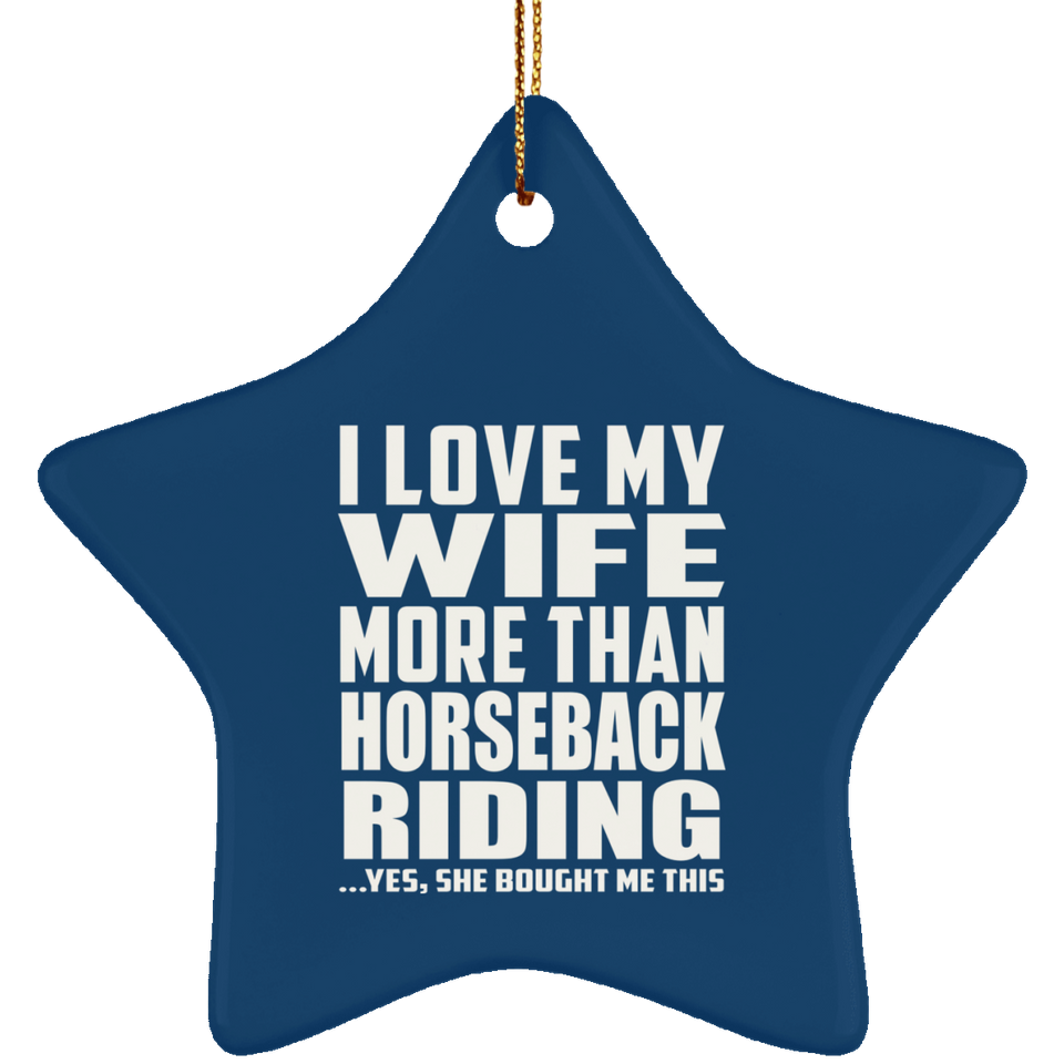 I Love My Wife More Than Horseback Riding - Star Ornament