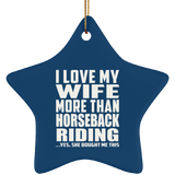 I Love My Wife More Than Horseback Riding - Star Ornament