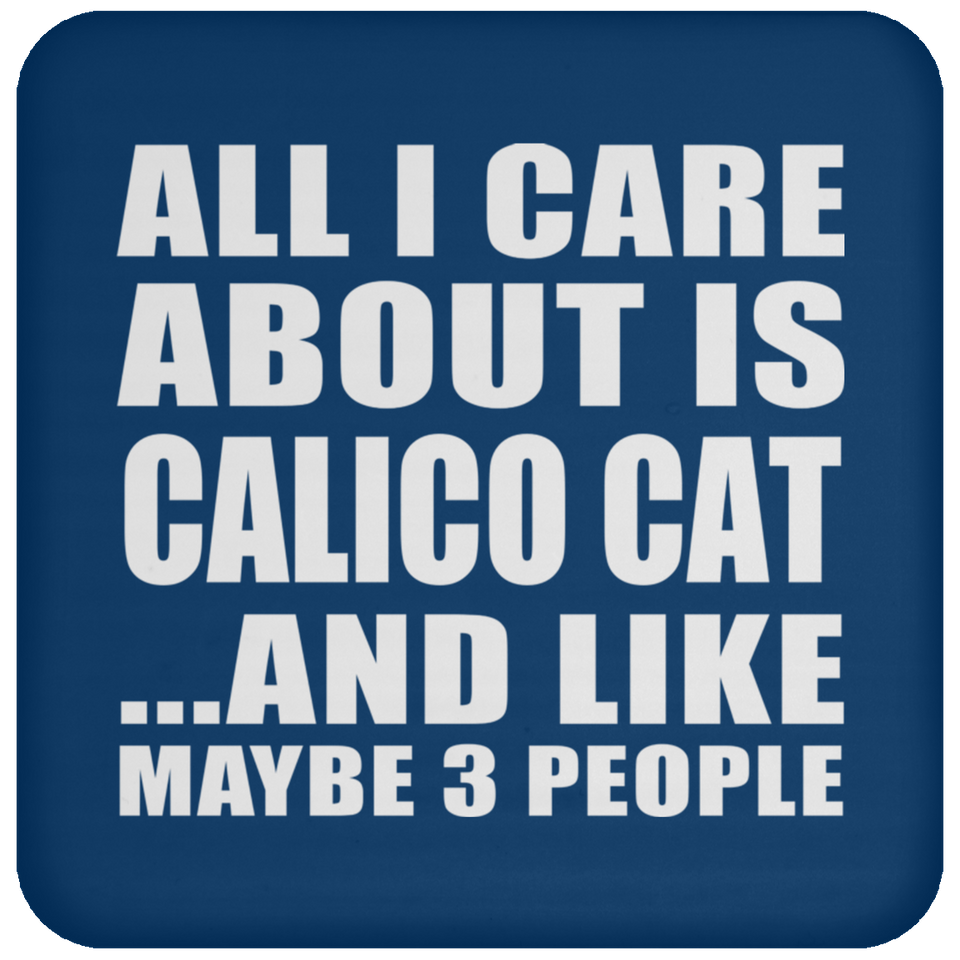 All I Care About Is Calico Cat - Drink Coaster