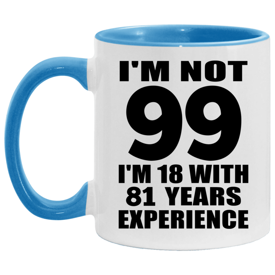 99th Birthday I'm Not 99 I'm 18 With 81 Years Experience - 11oz Accent Mug Blue