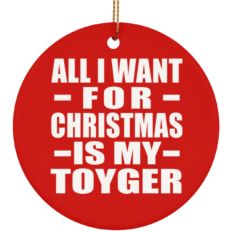 All I Want For Christmas Is My Toyger - Circle Ornament