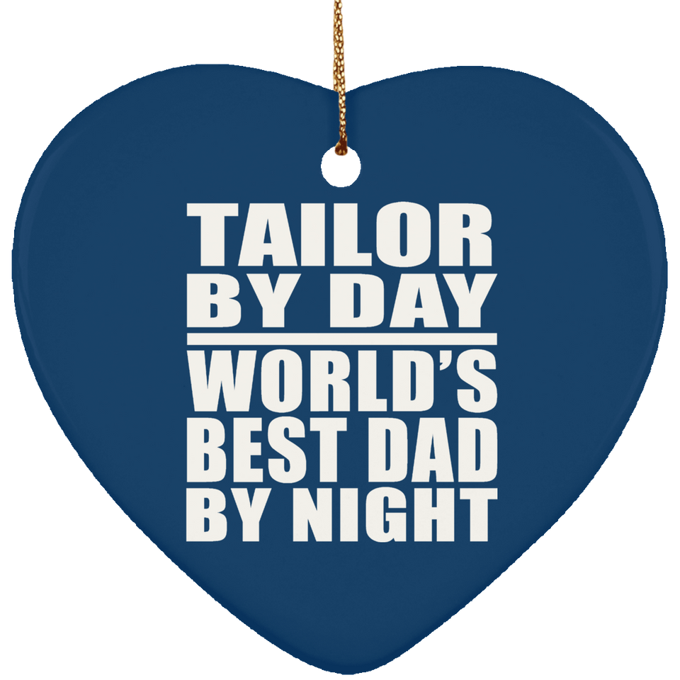 Tailor By Day World's Best Dad By Night - Heart Ornament