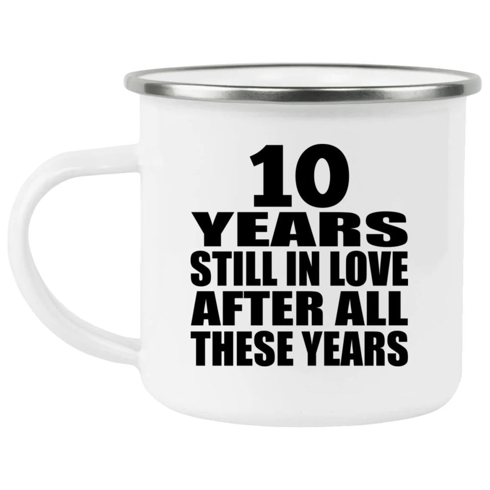 10th Anniversary 10 Years Still In Love After These Years - 12oz Camping Mug