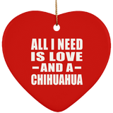 All I Need Is Love And A Chihuahua - Heart Ornament