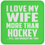 I Love My Wife More Than Hockey - Drink Coaster