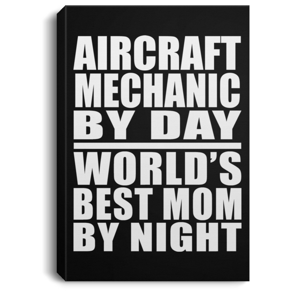 Aircraft Mechanic By Day World's Best Mom By Night - Canvas Portrait