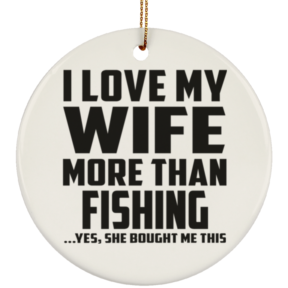 I Love My Wife More Than Fishing - Circle Ornament