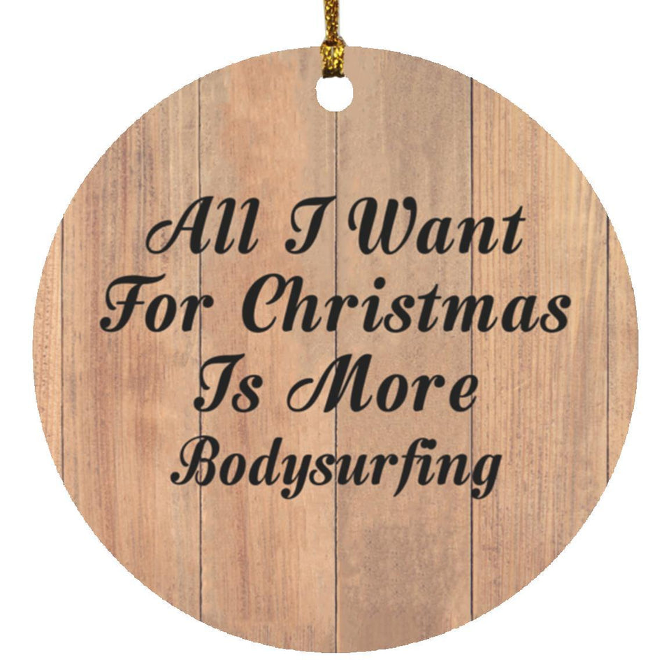 All I Want For Christmas Is More Bodysurfing - Circle Ornament C