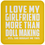 I Love My Girlfriend More Than Doll Making - Drink Coaster