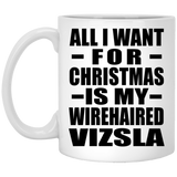 All I Want For Christmas Is My Wirehaired Vizsla - 11 Oz Coffee Mug