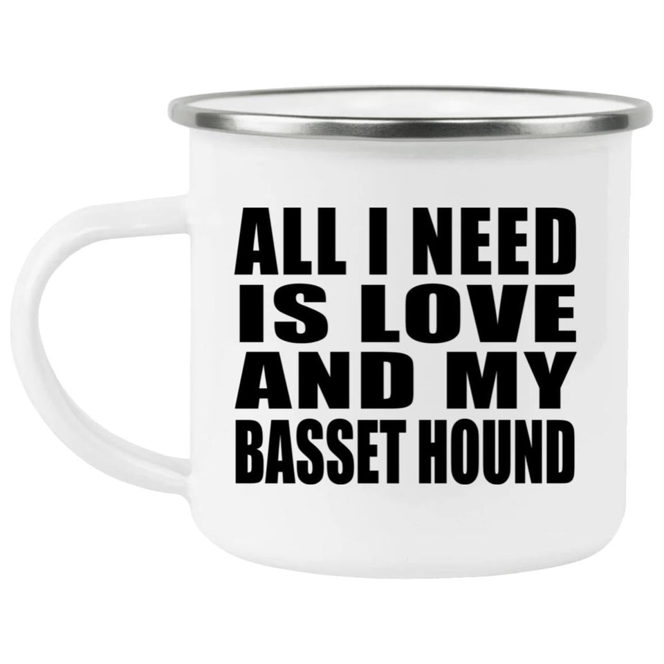 All I Need Is Love And My Basset Hound - 12oz Camping Mug