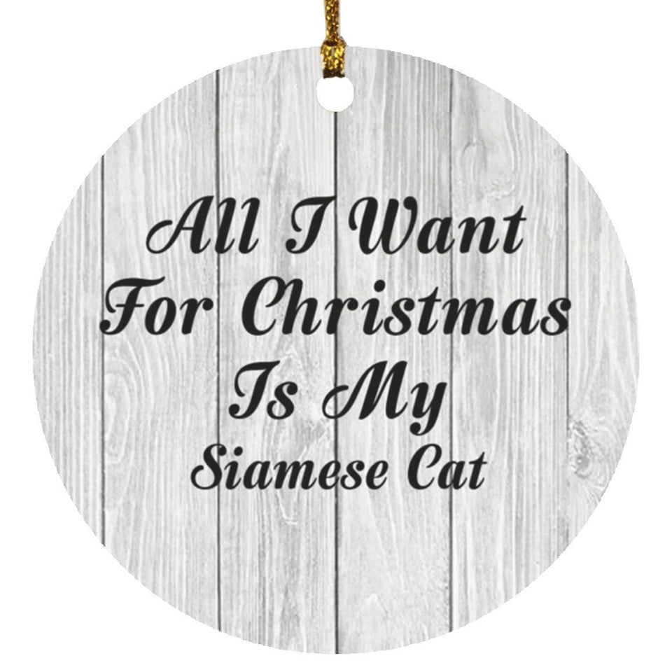 All I Want For Christmas Is My Siamese Cat - Circle Ornament F