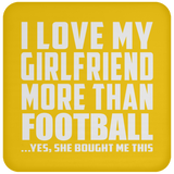 I Love My Girlfriend More Than Football - Drink Coaster