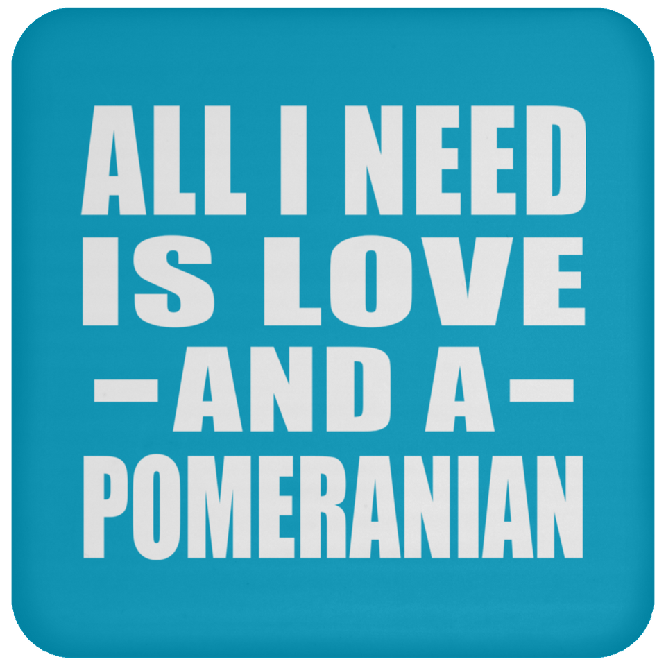 All I Need Is Love And A Pomeranian - Drink Coaster