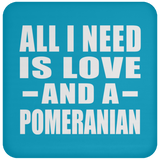 All I Need Is Love And A Pomeranian - Drink Coaster