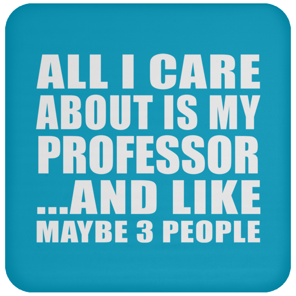 All I Care About Is My Professor - Drink Coaster