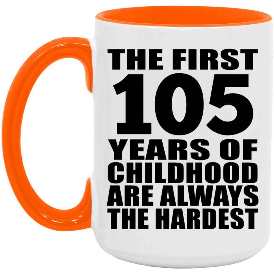 105th Birthday First 105 Years of Childhood Are The Hardest - 15oz Accent Mug Orange