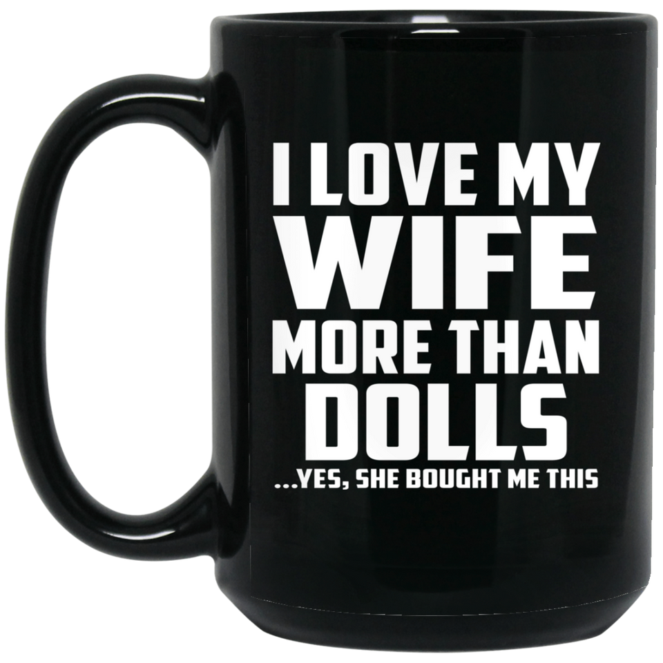 I Love My Wife More Than Dolls - 15 Oz Coffee Mug Black