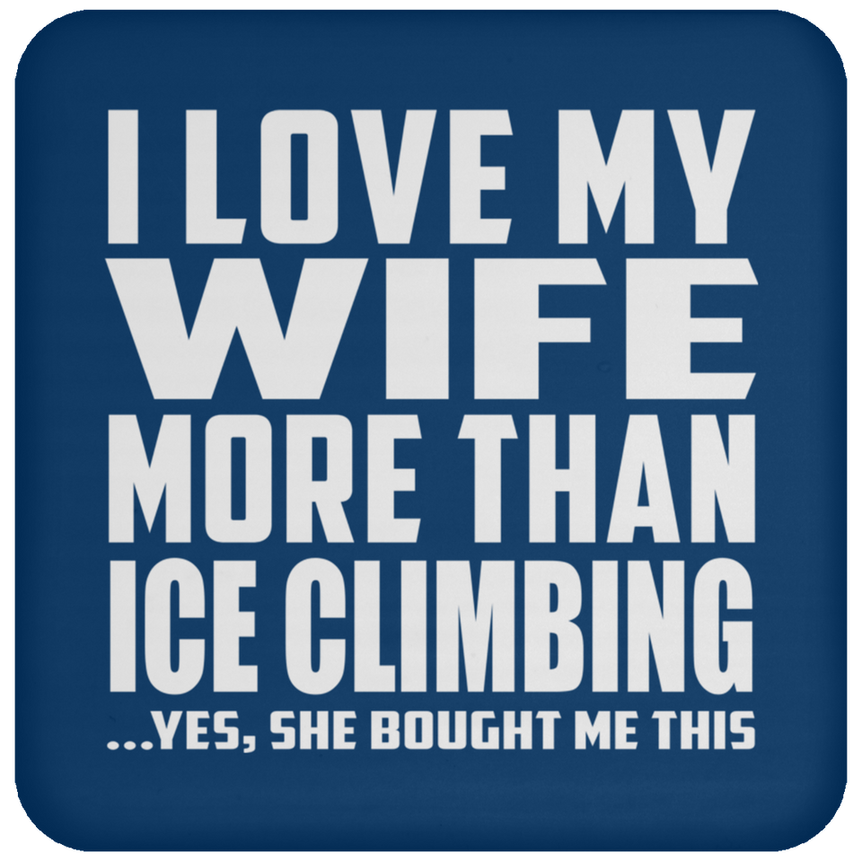 I Love My Wife More Than Ice Climbing - Drink Coaster