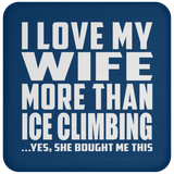 I Love My Wife More Than Ice Climbing - Drink Coaster