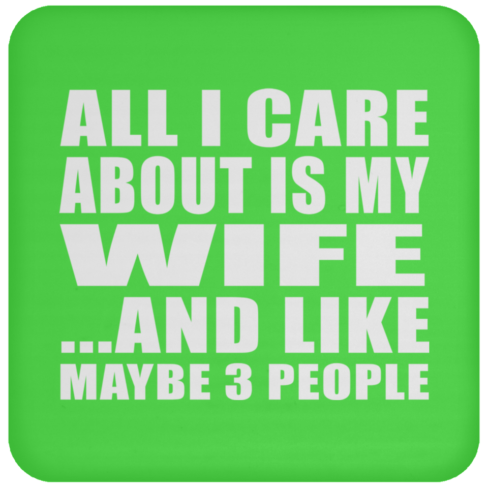 All I Care About Is My Wife - Drink Coaster