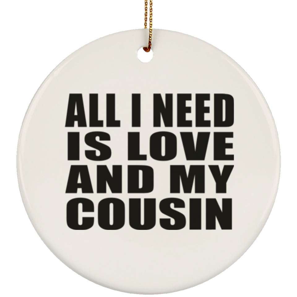 All I Need Is Love And My Cousin - Circle Ornament