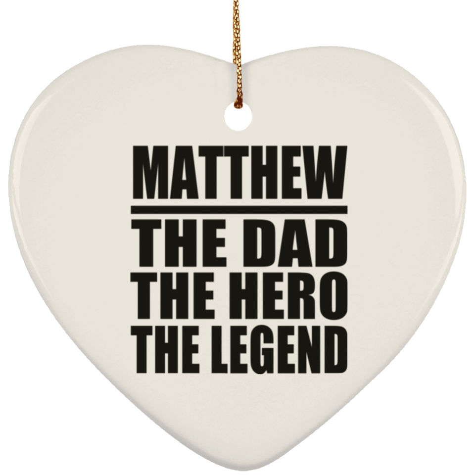 Matthew The Dad The Hero The Legend - Heart Ornament