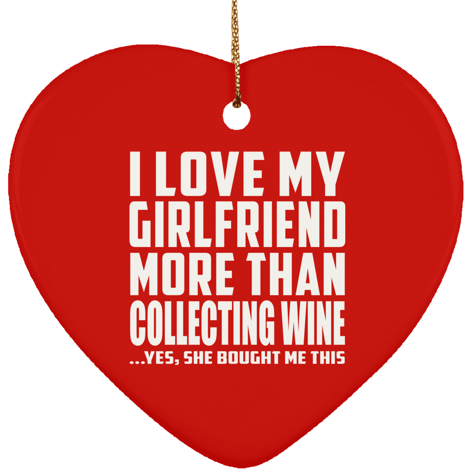 I Love My Girlfriend More Than Collecting Wine - Heart Ornament